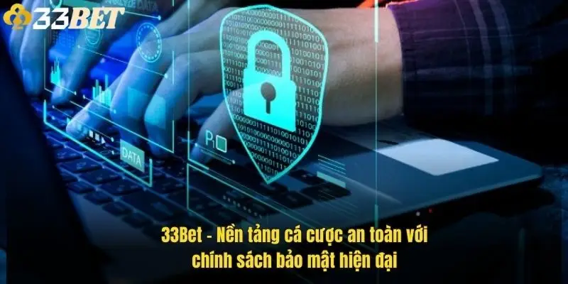 33bet-nen-tang-ca-cuoc-an-toan-voi-chinh-sach-bao-mat-hien-dai-1