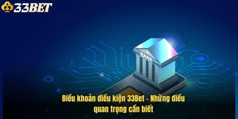 dieu-khoan-dieu-kien-33bet-nhung-dieu-quan-trong-can-biet-1
