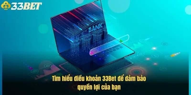 tim-hieu-dieu-khoan-33bet-de-dam-bao-quyen-loi-cua-ban-1